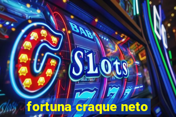 fortuna craque neto