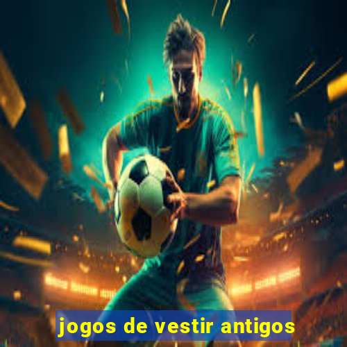 jogos de vestir antigos