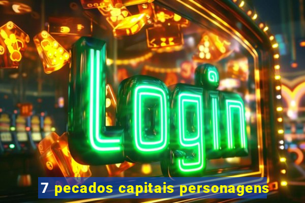 7 pecados capitais personagens