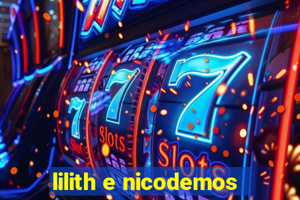 lilith e nicodemos