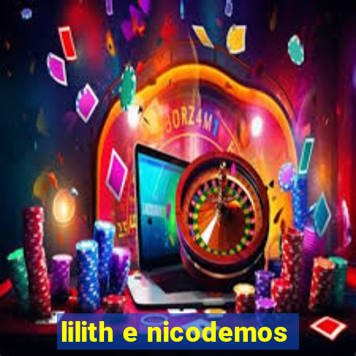 lilith e nicodemos