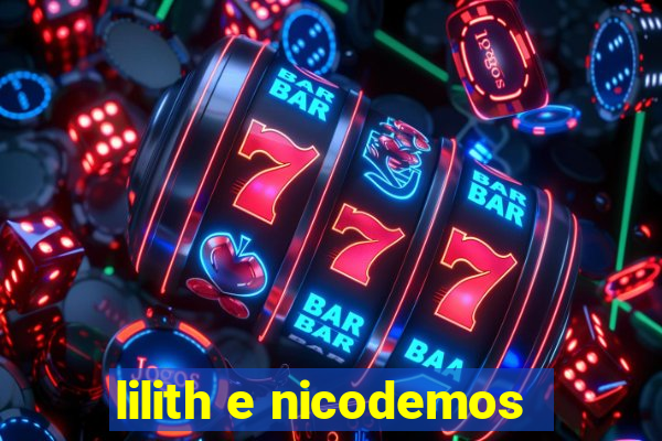 lilith e nicodemos