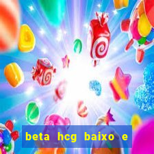 beta hcg baixo e gravidez evoluiu