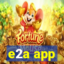 e2a app