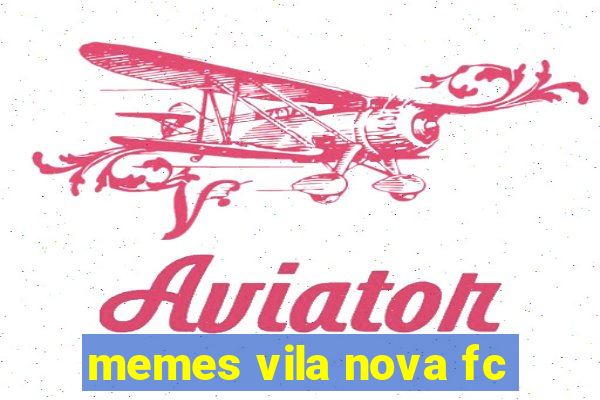 memes vila nova fc