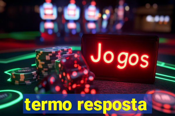 termo resposta