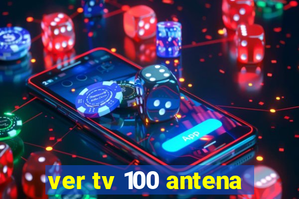 ver tv 100 antena