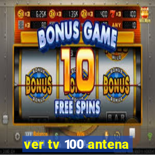 ver tv 100 antena