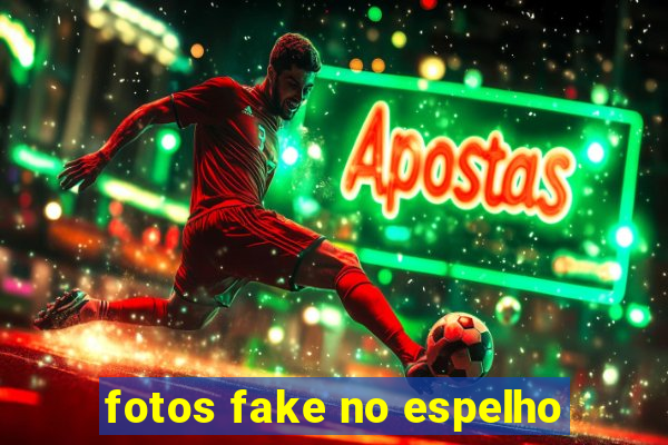 fotos fake no espelho