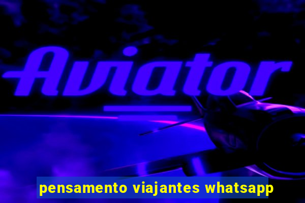 pensamento viajantes whatsapp