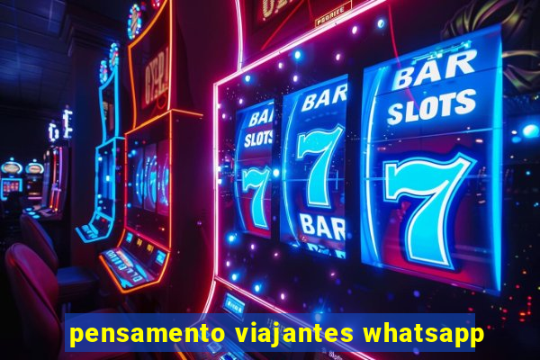 pensamento viajantes whatsapp