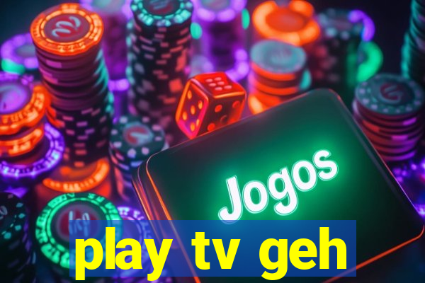 play tv geh