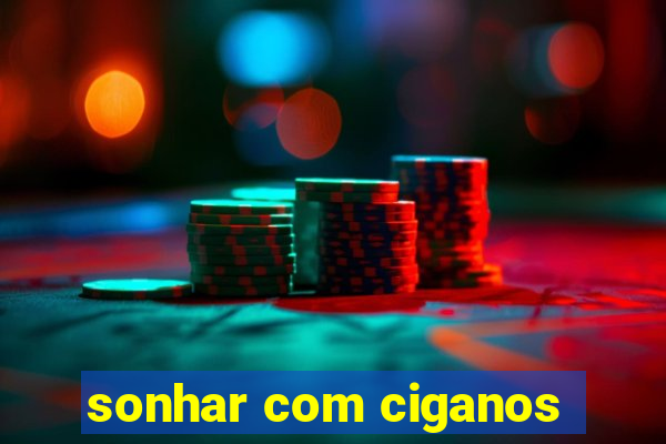 sonhar com ciganos