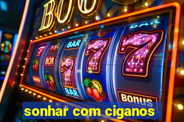 sonhar com ciganos