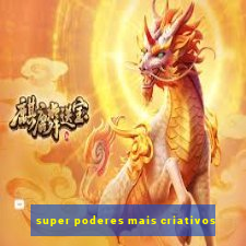 super poderes mais criativos