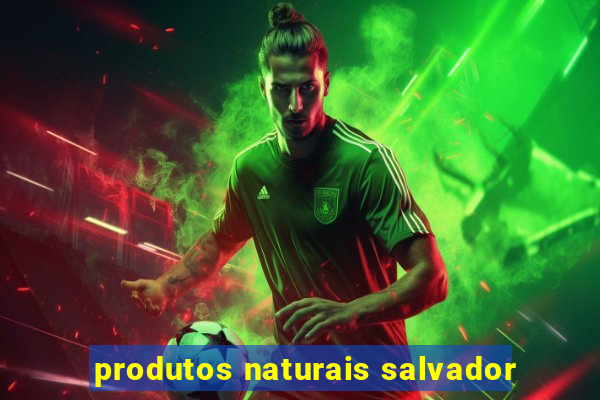 produtos naturais salvador