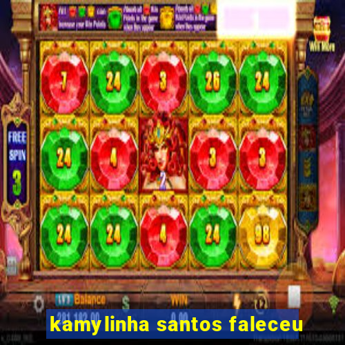 kamylinha santos faleceu