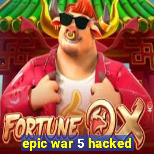 epic war 5 hacked