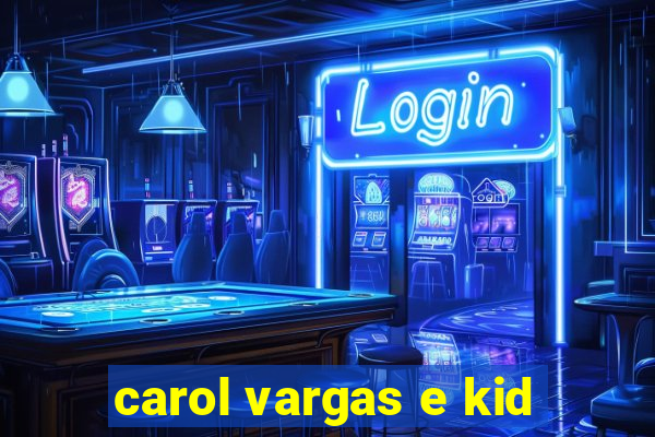 carol vargas e kid