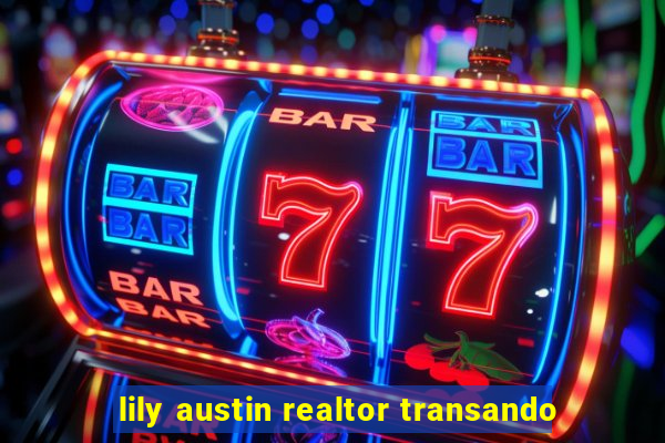 lily austin realtor transando