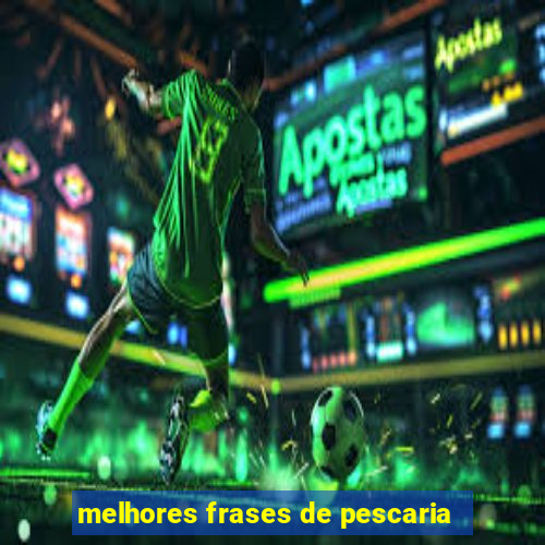 melhores frases de pescaria