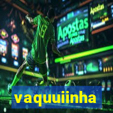 vaquuiinha