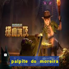 palpite do moreira de hoje