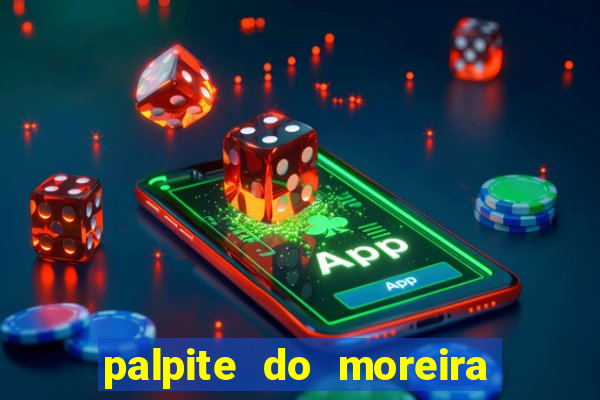 palpite do moreira de hoje