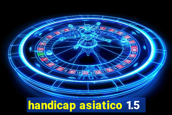 handicap asiatico 1.5