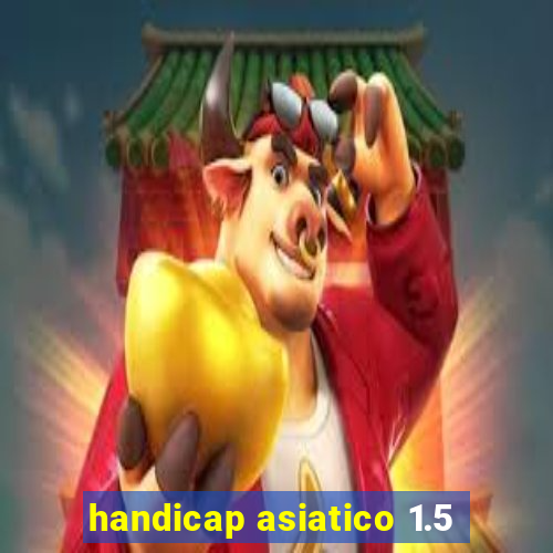 handicap asiatico 1.5