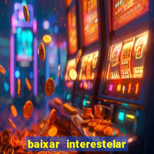 baixar interestelar 4k dublado