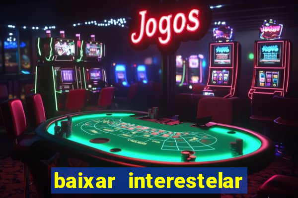 baixar interestelar 4k dublado