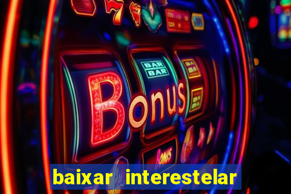 baixar interestelar 4k dublado