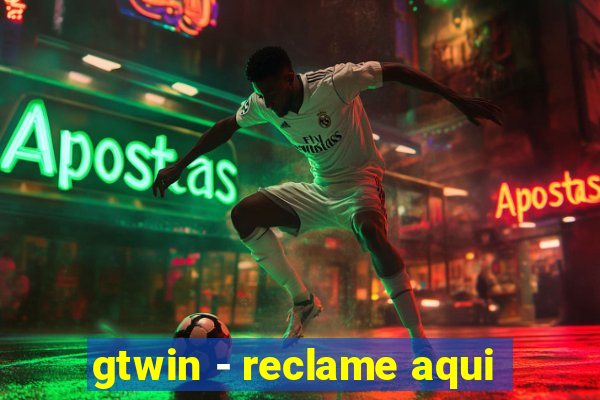 gtwin - reclame aqui