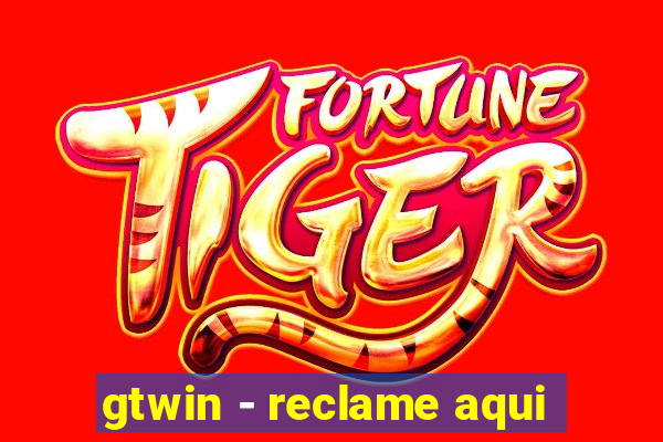 gtwin - reclame aqui