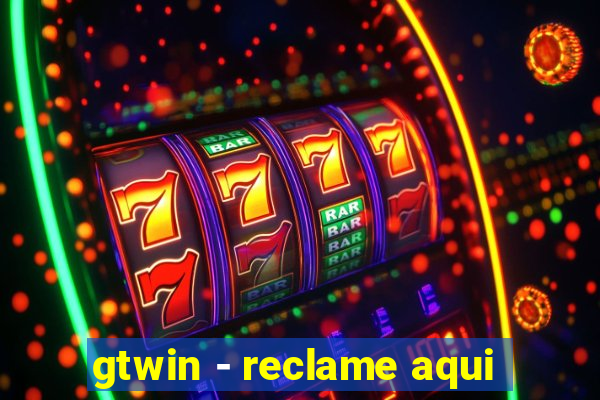 gtwin - reclame aqui