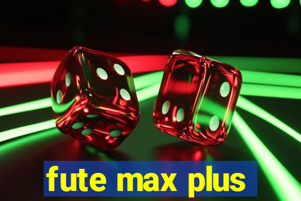 fute max plus