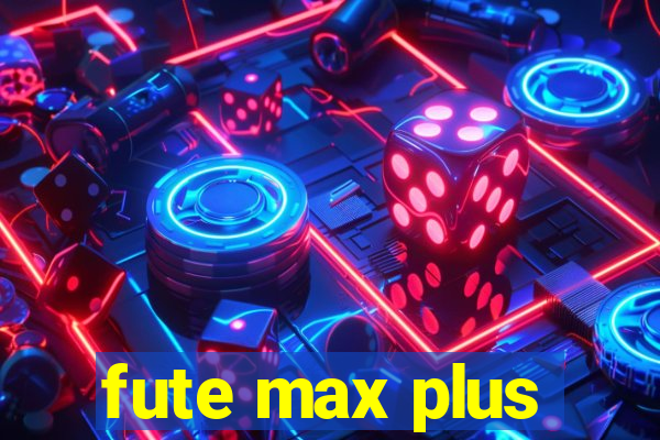 fute max plus