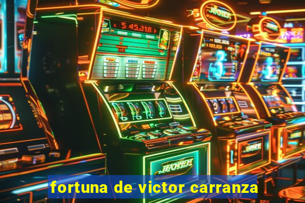 fortuna de victor carranza