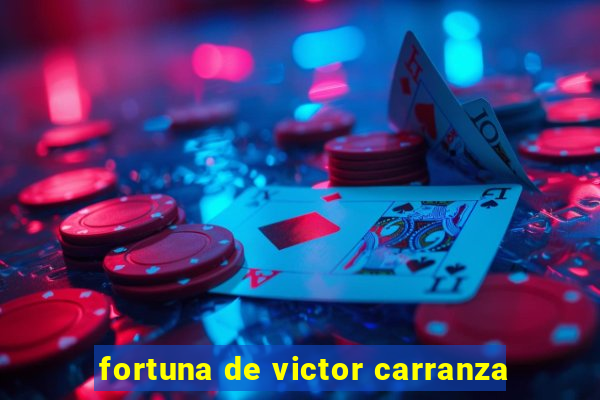 fortuna de victor carranza