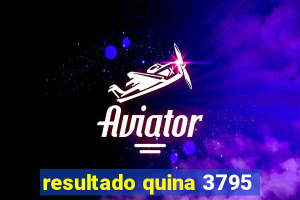 resultado quina 3795