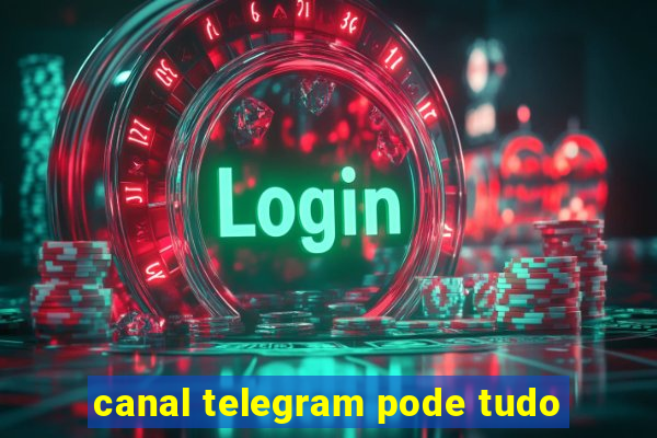 canal telegram pode tudo