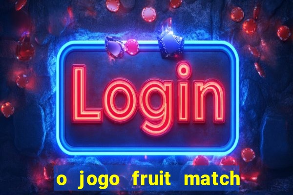 o jogo fruit match paga mesmo