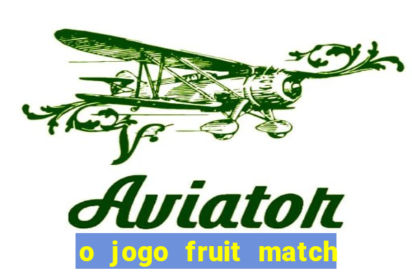 o jogo fruit match paga mesmo