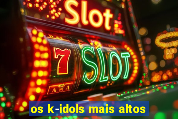 os k-idols mais altos