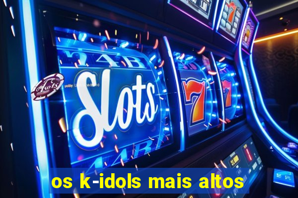 os k-idols mais altos