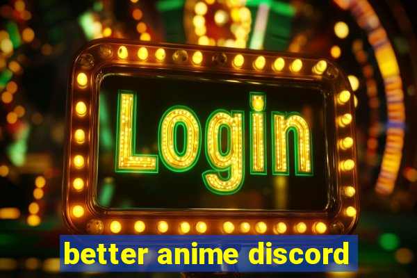 better anime discord