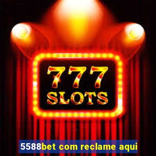 5588bet com reclame aqui