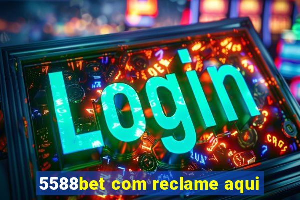 5588bet com reclame aqui