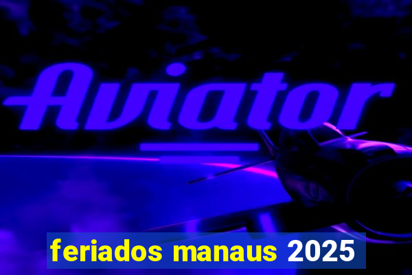 feriados manaus 2025